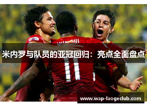 米内罗与队员的亚冠回归：亮点全面盘点