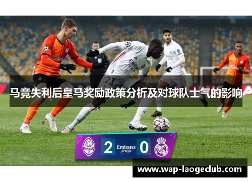 马竞失利后皇马奖励政策分析及对球队士气的影响