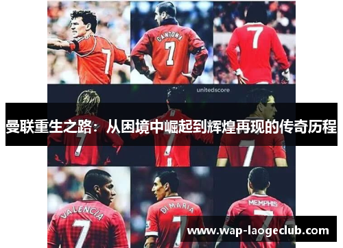 曼联重生之路：从困境中崛起到辉煌再现的传奇历程