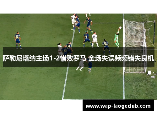 萨勒尼塔纳主场1-2惜败罗马 全场失误频频错失良机